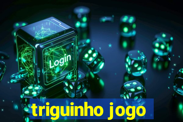 triguinho jogo